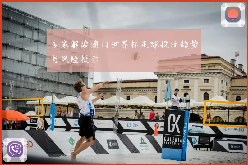 专家解读澳门世界杯足球投注趋势与风险提示