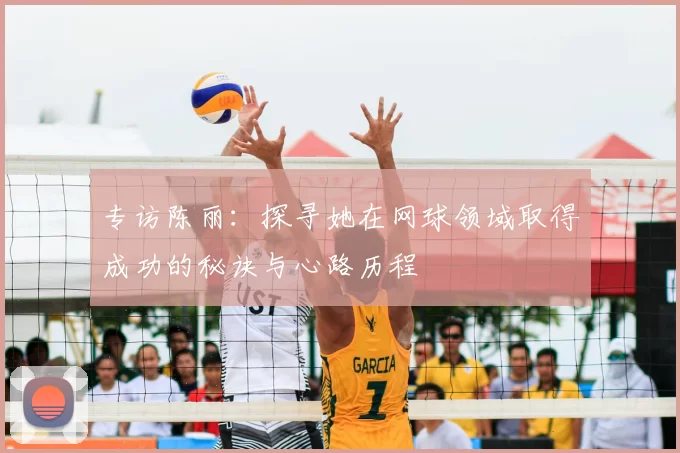 专访陈丽：探寻她在网球领域取得成功的秘诀与心路历程