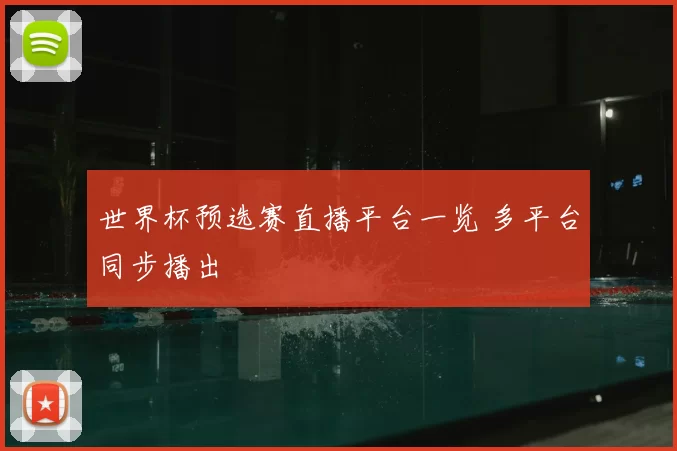 世界杯预选赛直播平台一览 多平台同步播出