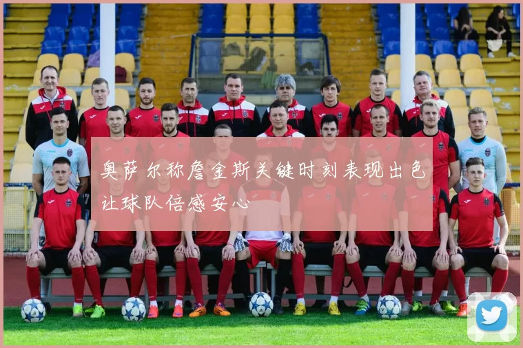奥萨尔称詹金斯关键时刻表现出色让球队倍感安心