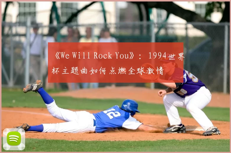 《We Will Rock You》：1994世界杯主题曲如何点燃全球激情