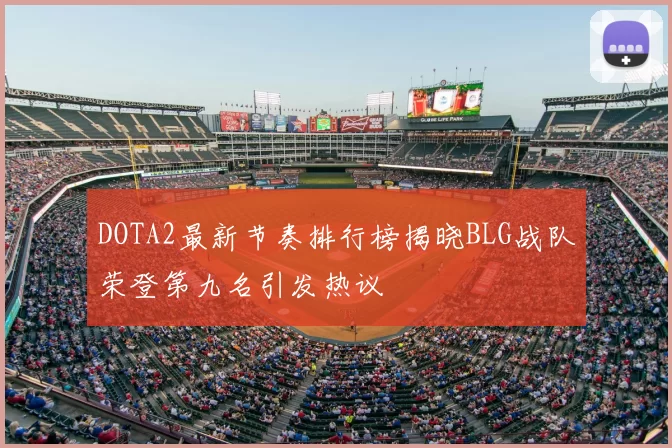 DOTA2最新节奏排行榜揭晓BLG战队荣登第九名引发热议