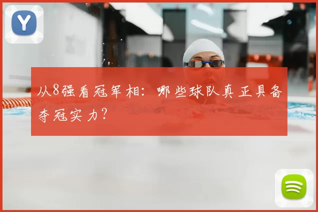从8强看冠军相:哪些球队真正具备夺冠实力?