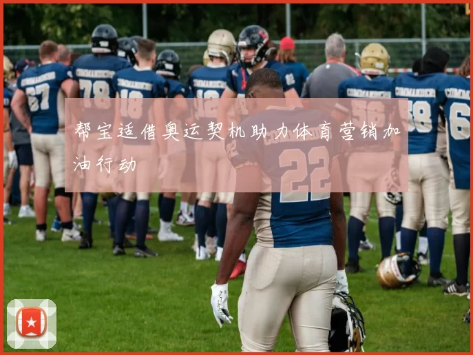 帮宝适借奥运契机助力体育营销加油行动