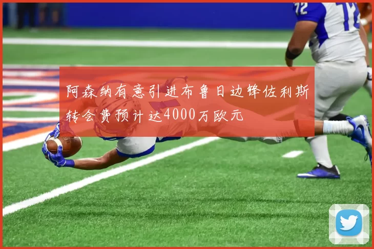 阿森纳有意引进布鲁日边锋佐利斯转会费预计达4000万欧元