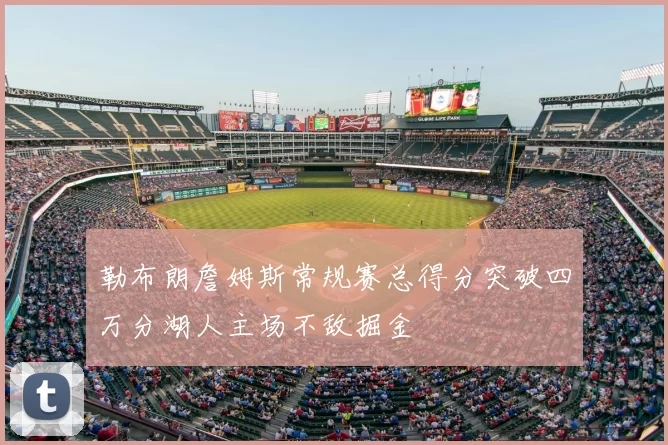 勒布朗詹姆斯常规赛总得分突破四万分湖人主场不敌掘金