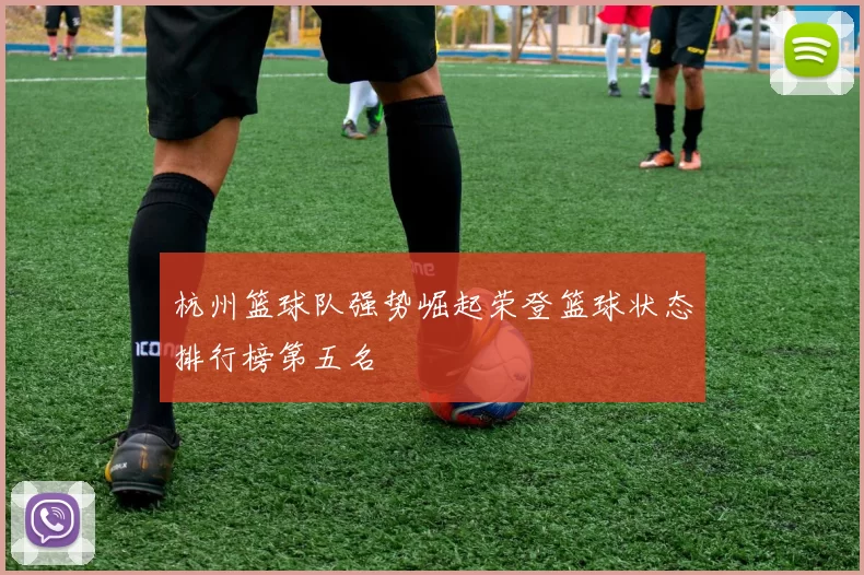 杭州篮球队强势崛起荣登篮球状态排行榜第五名