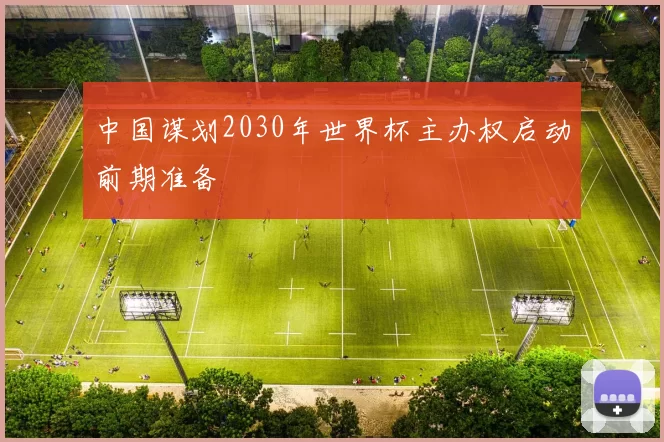中国谋划2030年世界杯主办权启动前期准备