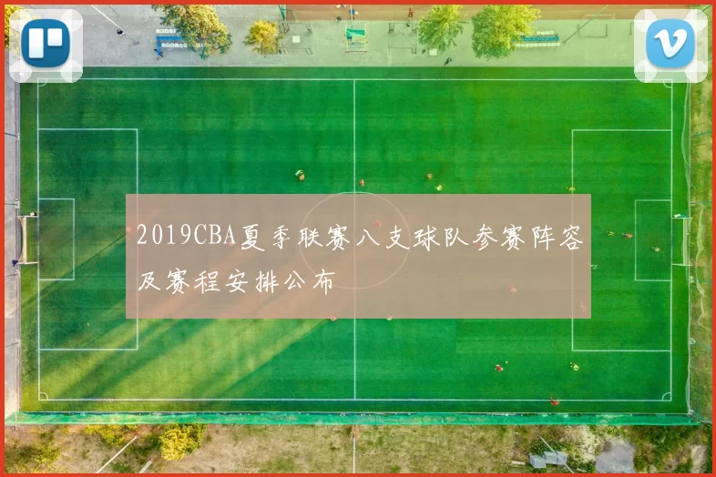 2019CBA夏季联赛八支球队参赛阵容及赛程安排公布