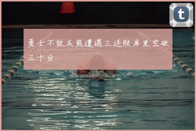 勇士不敌灰熊遭遇三连败库里空砍三十分