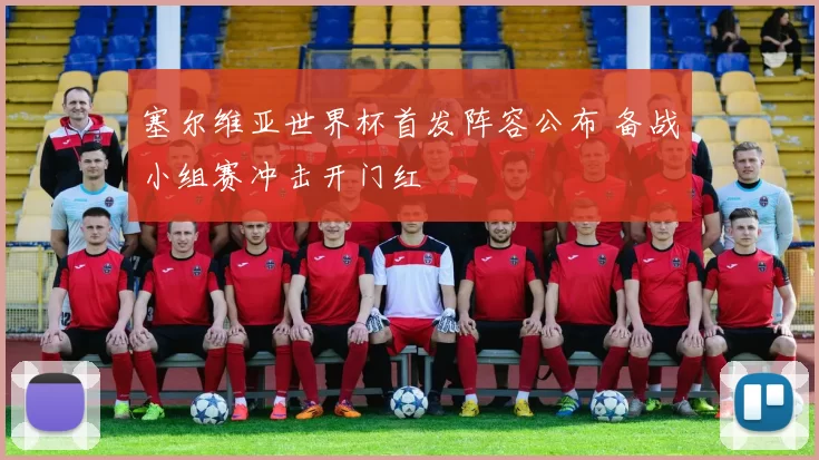 塞尔维亚世界杯首发阵容公布 备战小组赛冲击开门红