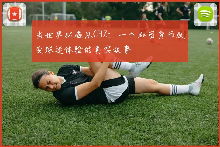 当世界杯遇见CHZ:一个加密货币改变球迷体验的真实故事