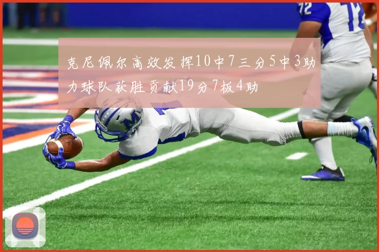 克尼佩尔高效发挥10中7三分5中3助力球队获胜贡献19分7板4助